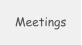 Meetings